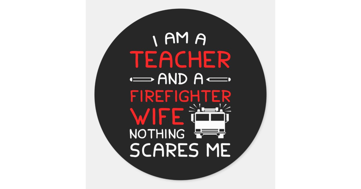 Teacher Firefighter Wife Nothing Scare Classic Round Sticker | Zazzle