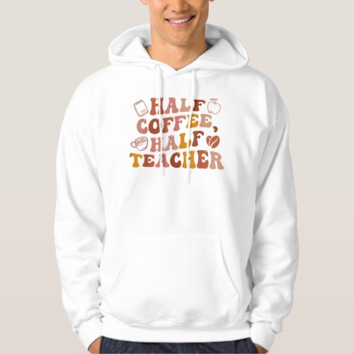 Teacher First Day Of School Half Coffee Half Teach Hoodie