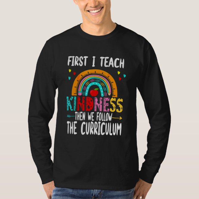 Teacher First I Teach Kindness Then We Follow the  T-Shirt (Front)