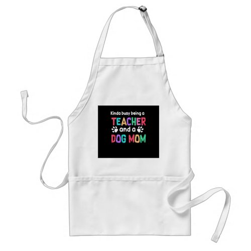 Teacher Gift Being A Teacher And A Dog Mom Adult Apron