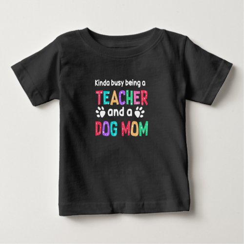 Teacher Gift Being A Teacher And A Dog Mom Baby T_Shirt