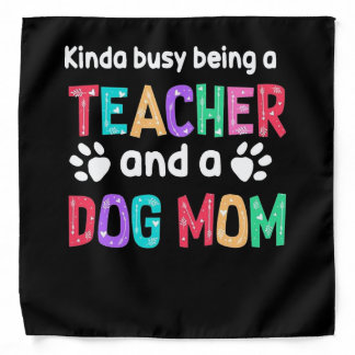 Teacher Gift |Being A Teacher And A Dog Mom Bandana