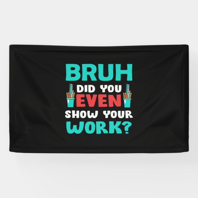 Teacher Gift Bruh Show Your Work Banner (Horizontal)