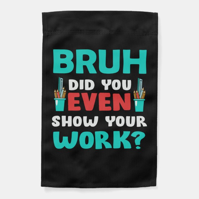 Teacher Gift Bruh Show Your Work Garden Flag (Front)