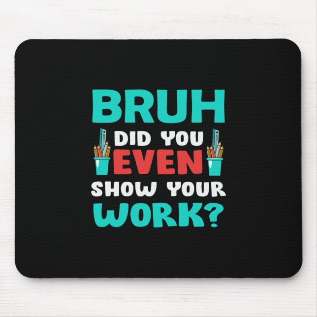 Teacher Gift Bruh Show Your Work Mouse Pad (Front)