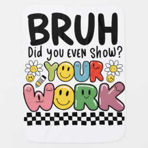 Teacher Gift Bruh Your Work Baby Blanket