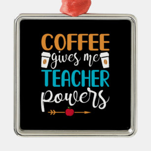 Teacher Gift   Coffee Gives Me Teacher Powers Metal Ornament