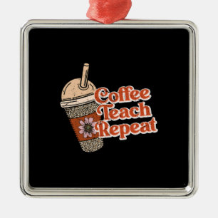 Teacher Gift Coffee Teach Repeat Metal Ornament