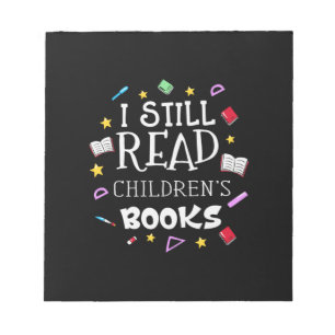 Teacher Gift I Still Read Childrens Books Notepad
