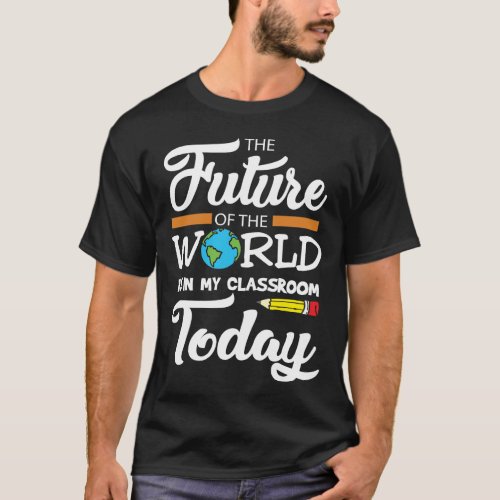 Teacher Gift Idea Future World Is In My Classroom T_Shirt