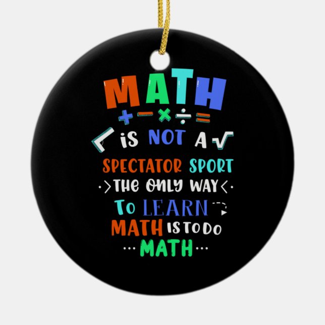 Teacher Gift Math Is Not Spectator Ceramic Ornament (Front)