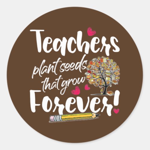 Teacher Gift Teachers Plant Seeds That Grow Classic Round Sticker