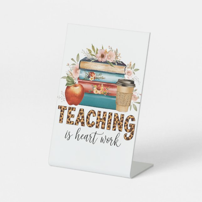 Teacher Gift | Teaching Is Heart Work Pedestal Sign (Front)