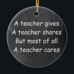 Teacher Gives Shares Cares Chalkboard Gift Idea Ceramic Ornament<br><div class="desc">Teacher Gives Shares Cares Chalkboard Design Gift Idea Christmas Tree Ornament Ceramic</div>