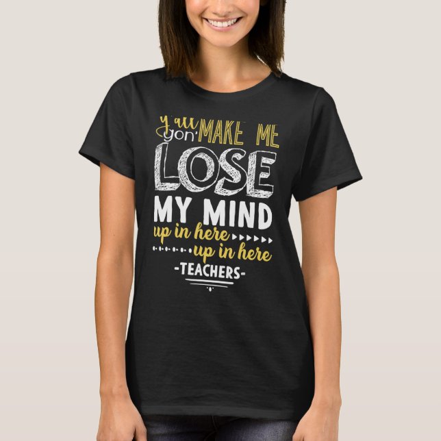 teacher gonna make me lose my mind tee (Front)