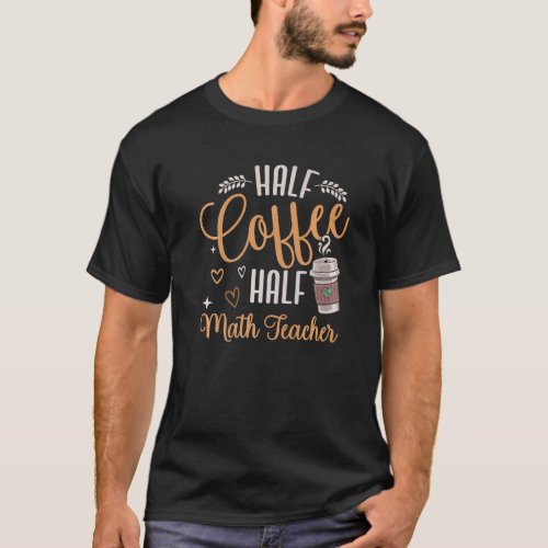 Teacher Half Coffee Half Math Teacher First Day of T_Shirt