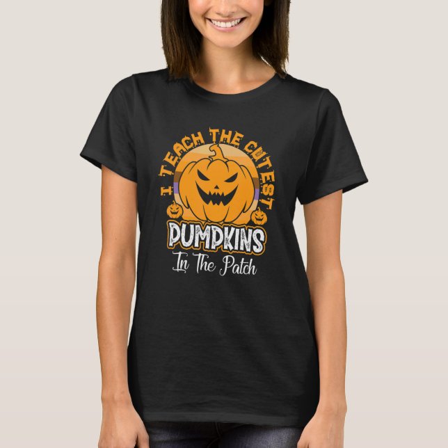 Teacher Halloween I Teach The Cutest Pumpkins In T T-Shirt (Front)