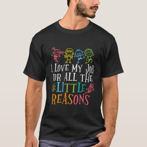 Teacher I Love My Job For All The Little Reasons T_Shirt