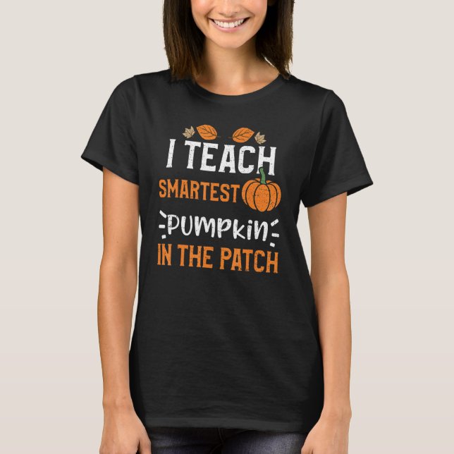 Teacher I Teach Smartest Pumpkin In The Patch  Pum T-Shirt (Front)