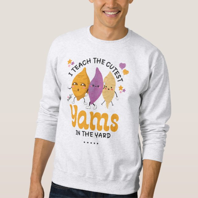 Teacher I Teach The CUTEST YAMS IN THE YARD Custom Sweatshirt (Front)