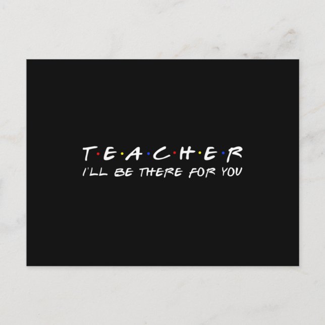 Teacher I'll Be There For You - Funny Teacher Postcard (Front)