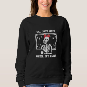 Teacher I'll Just wait until It's Quiet Skeleton T Sweatshirt