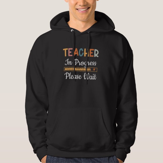 Teacher In Progress Please Wait Funny Future Teach Hoodie (Front)