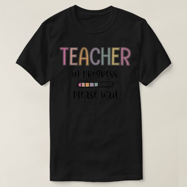 Teacher In Progress Please Wait, Future Teacher  T-Shirt (Design Front)