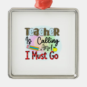 Teacher Is Calling And I Must Go Metal Ornament
