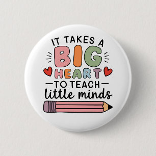 Teacher It Takes A Big Heart To Teach Little Minds Button