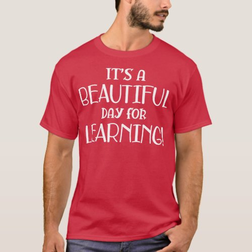 Teacher Its a beautiful day for learning w T_Shirt
