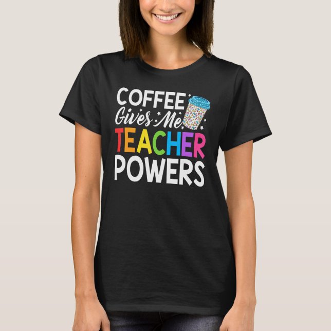 Teacher Life Coffee Gives Me Teacher Powers Back T T-Shirt (Front)