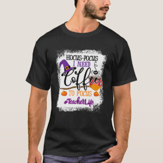 Teacher Life Hocus Pocus I Need Coffee To Focus T-Shirt