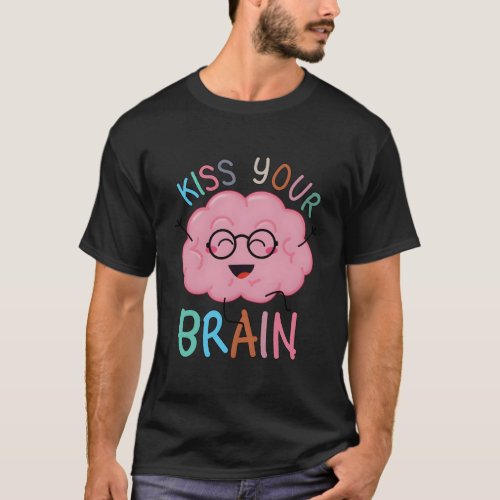 Teacher Life Kiss Your Brain Students Class T_Shirt