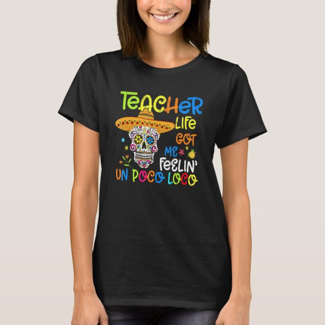 Teacher Life Made Me Feel Poco Loco Skull Fiesta C T-Shirt (Front)