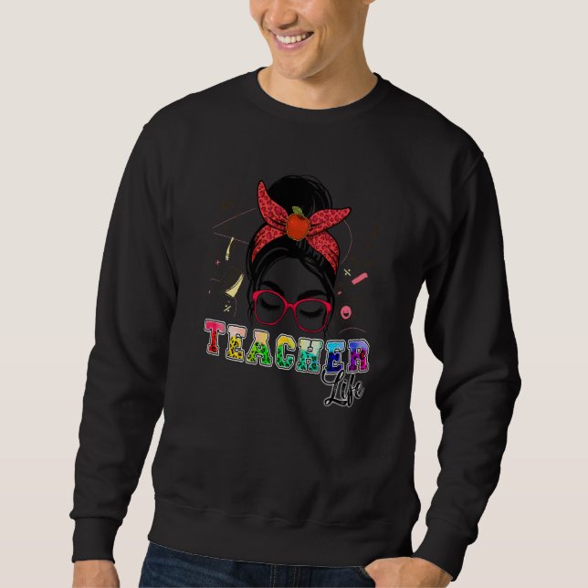 Teacher Life Messy Bun First Day Of School Teacher Sweatshirt (Front)