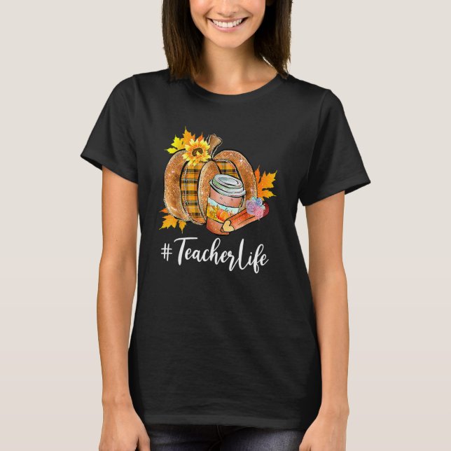 Teacher Life Pumpkin Latte Fall Autumn Thanksgivin T-Shirt (Front)