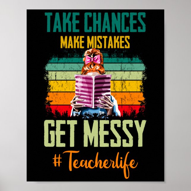 Teacher Life Take chances Make mistakes Get messy Poster (Front)