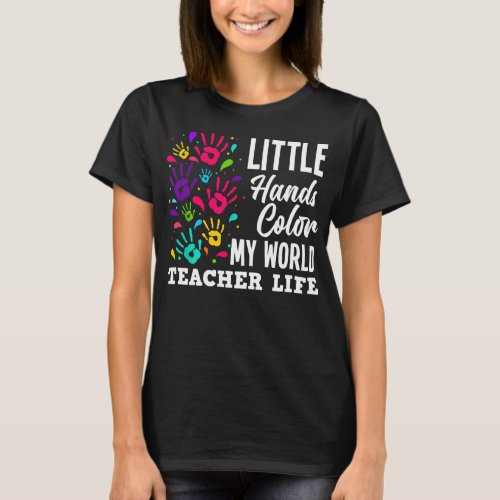 Teacher Life Teacher Little Hands Color My World  T_Shirt