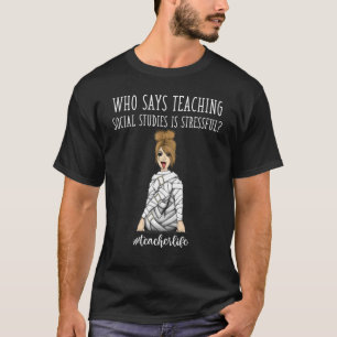Teacher Life Teaching Social Studies Is Stressfu T-Shirt