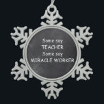 Teacher Miracle Worker Chalkboard Design Gift Idea Snowflake Pewter Christmas Ornament<br><div class="desc">Teacher Miracle Worker Teacher Chalkboard Design Teacher Gift Idea Christmas Tree Ornament</div>