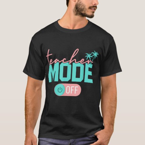 Teacher Mode Off Happy Last Day Of School Summer B T_Shirt