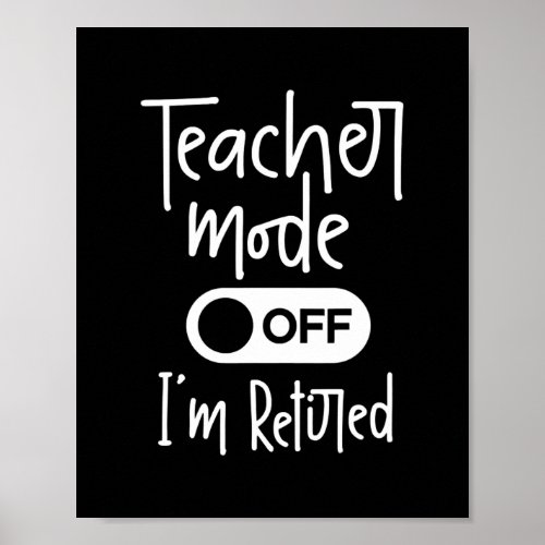 Teacher Mode Off Im Retired Schools Out For Poster
