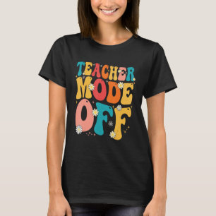 Teacher Mode off Last Day of School Summer Break T-Shirt