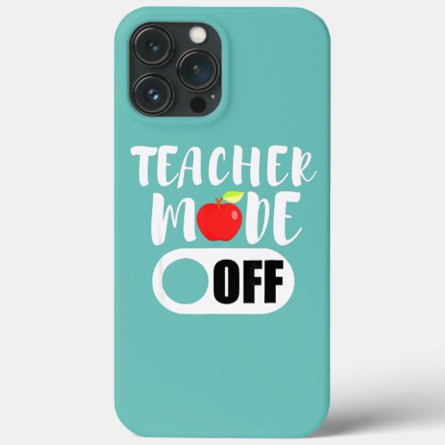 Teacher Mode Off Last Day Of School Summer iPhone 13 Pro Max Case