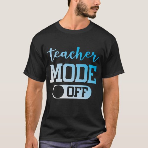Teacher Mode off Summer Teacher Vacation Funny T_Shirt