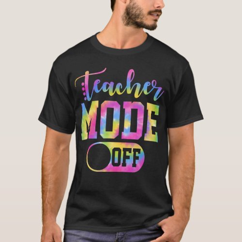 Teacher Mode Off Tie Dye Last Day Of School  T_Shirt