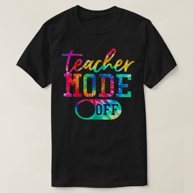 Teacher Mode Off Tye Dye Last Day Of School Teache T-Shirt (Design Front)