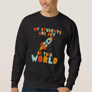 Teacher My Students Are Out Of This World  Teacher Sweatshirt