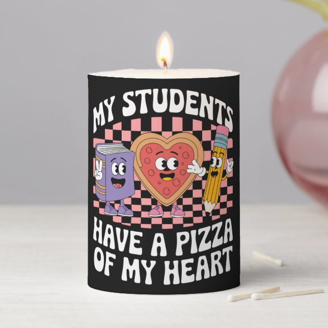 Teacher My Students Have A Pizza Of My Heart  Pillar Candle (In Situ)